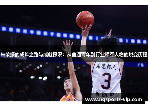 朱荣振的成长之路与成就探索:从普通青年到行业领军人物的蜕变历程